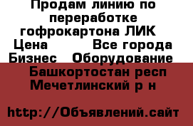 Продам линию по переработке гофрокартона ЛИК › Цена ­ 111 - Все города Бизнес » Оборудование   . Башкортостан респ.,Мечетлинский р-н